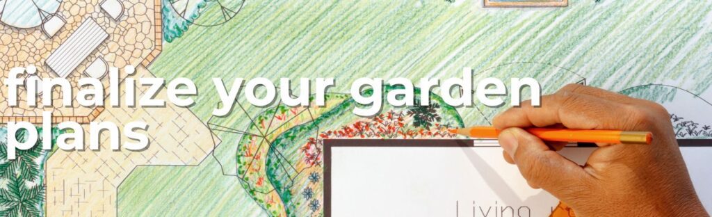 finalize your garden plans for 2024 april gardening to-dos